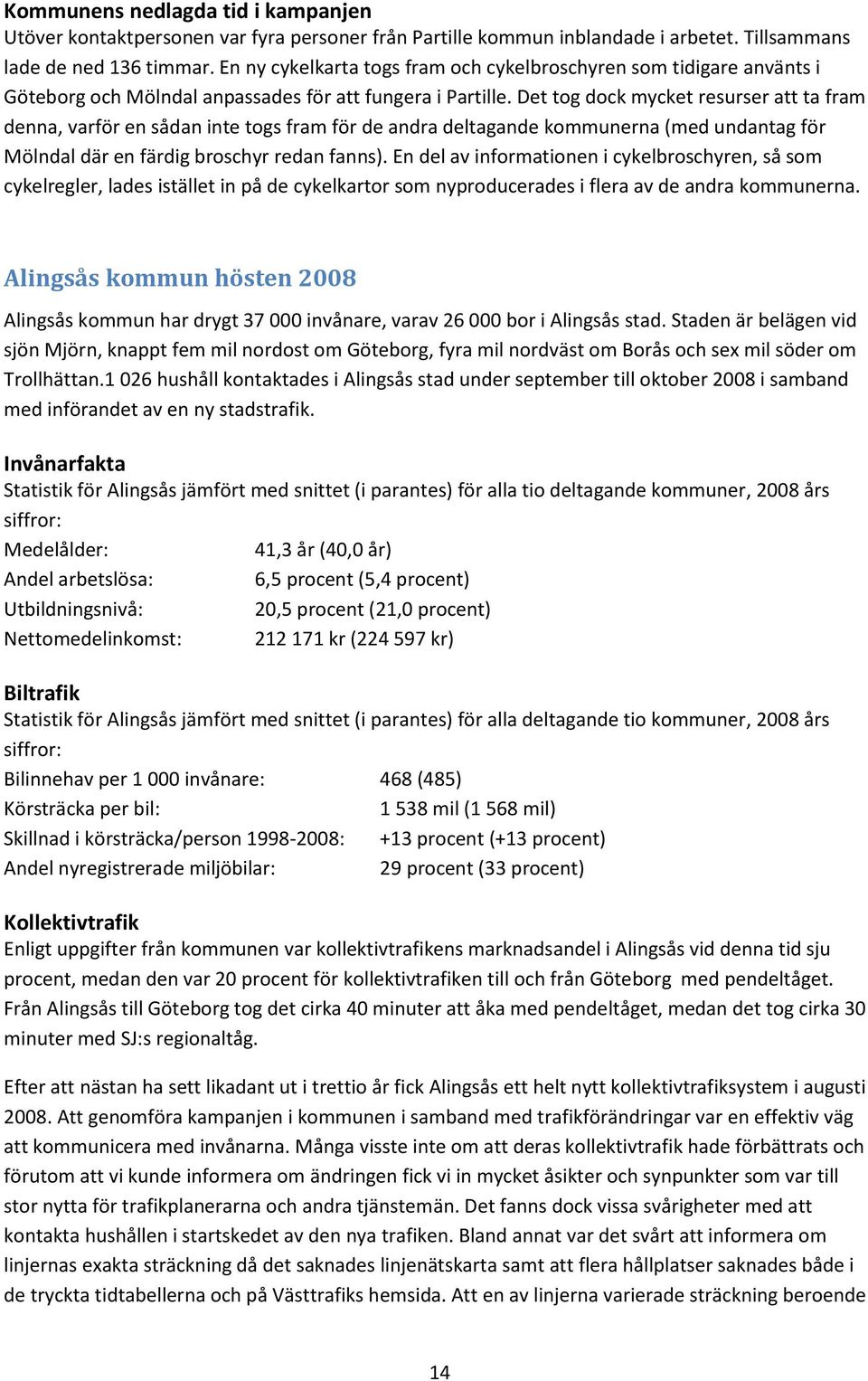 Det tog dock mycket resurser att ta fram denna, varför en sådan inte togs fram för de andra deltagande kommunerna (med undantag för Mölndal där en färdig broschyr redan fanns).