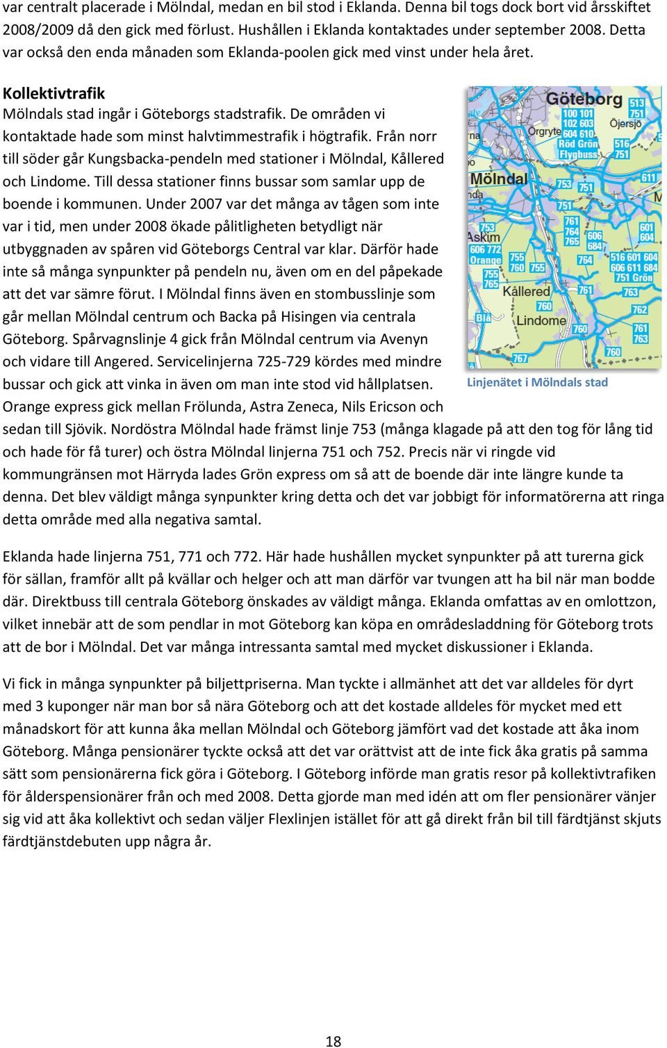 De områden vi kontaktade hade som minst halvtimmestrafik i högtrafik. Från norr till söder går Kungsbacka-pendeln med stationer i Mölndal, Kållered och Lindome.