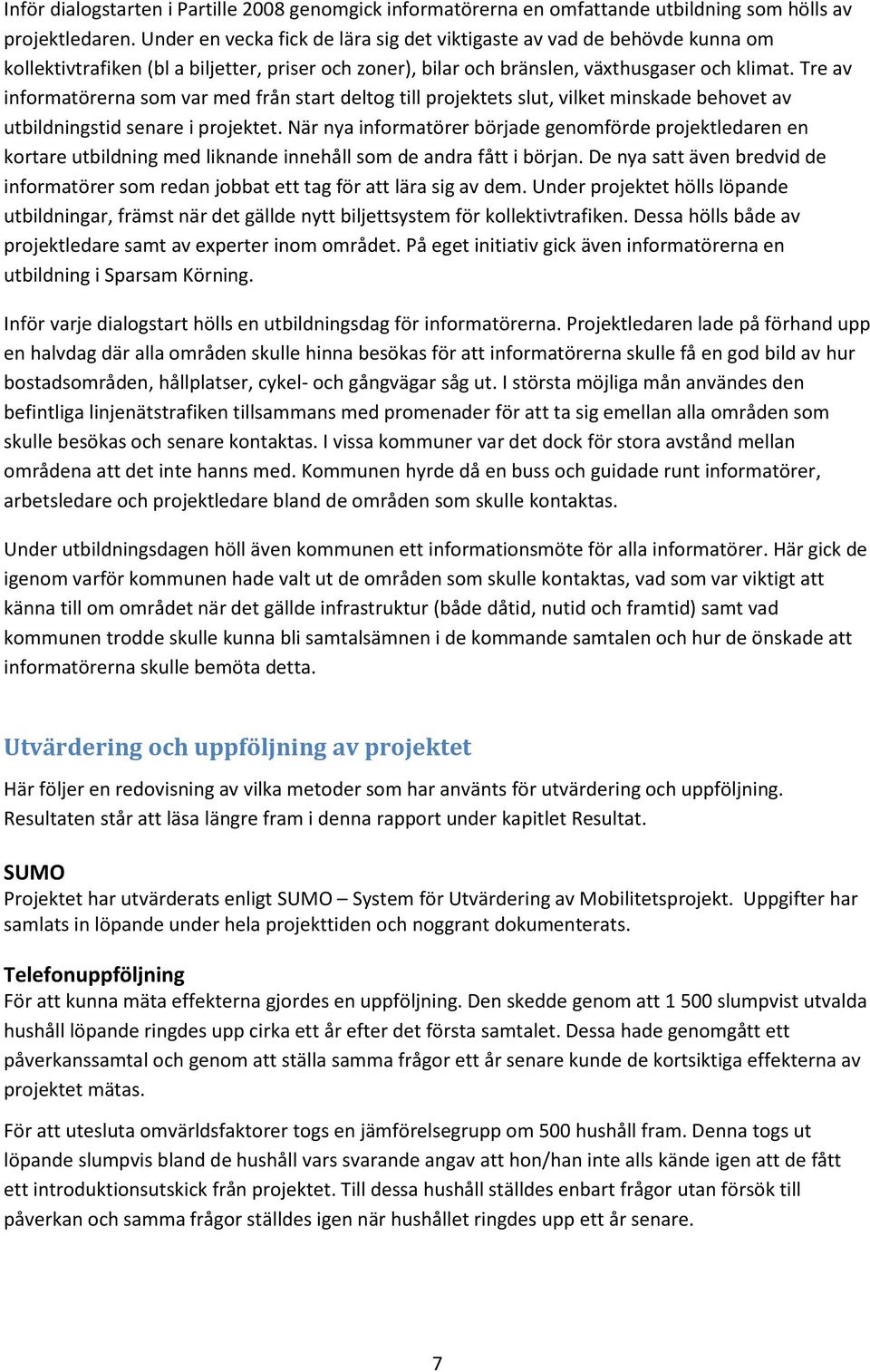 Tre av informatörerna som var med från start deltog till projektets slut, vilket minskade behovet av utbildningstid senare i projektet.