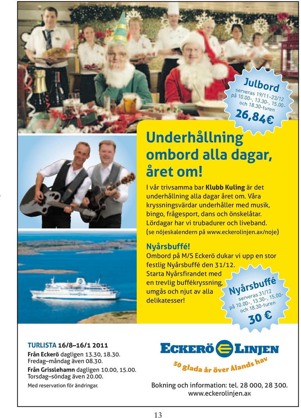 Ombord på M/S Eckerö dukar vi upp en stor festlig Nyårsbuffé den 31/12. Starta Nyårsfirandet med en trevlig buffékryssning, umgås och njut av alla delikatesser! Nyårsbuffé serveras 31/12 på 10.