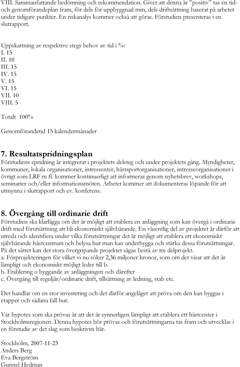 Förstudien presenteras i en slutrapport. Uppskattning av respektive stegs behov av tid i %: I. 15 II. 10 III. 15 IV. 15 V. 15 VI. 15 VII. 10 VIII. 5 Totalt 100% Genomförandetid 15 kalendermånader 7.