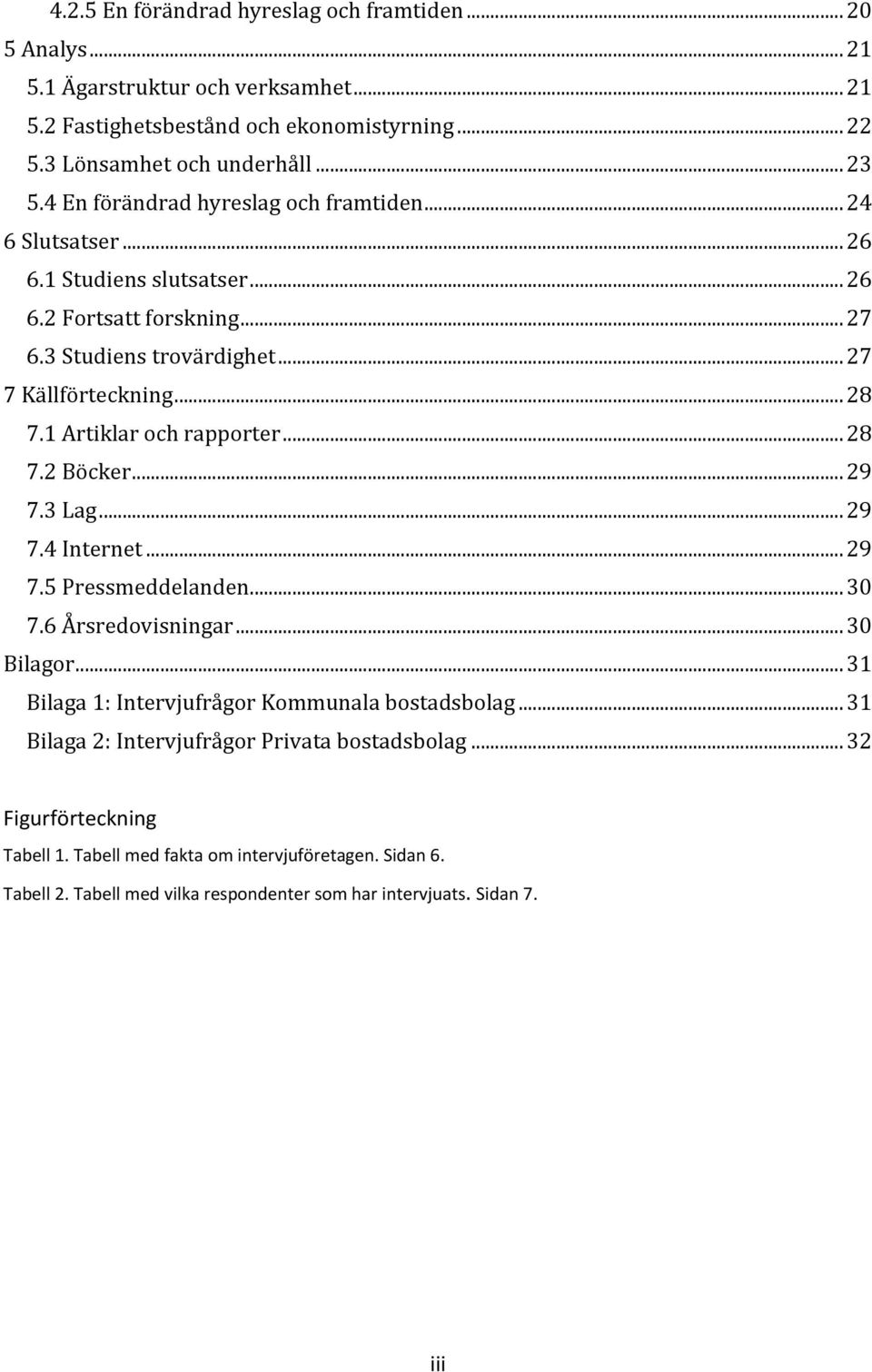 1 Artiklar och rapporter... 28 7.2 Böcker... 29 7.3 Lag... 29 7.4 Internet... 29 7.5 Pressmeddelanden... 30 7.6 Årsredovisningar... 30 Bilagor.