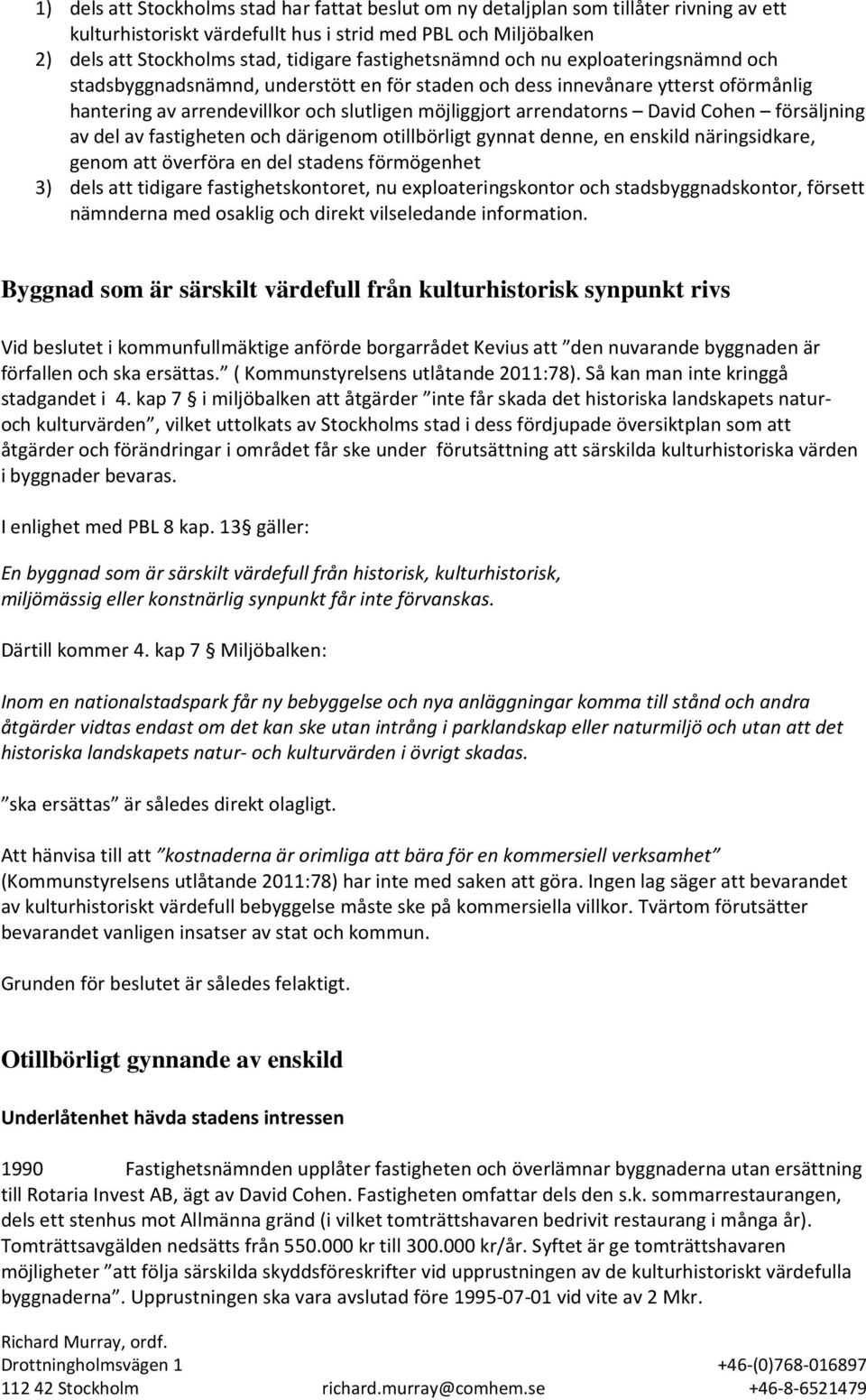 David Cohen försäljning av del av fastigheten och därigenom otillbörligt gynnat denne, en enskild näringsidkare, genom att överföra en del stadens förmögenhet 3) dels att tidigare fastighetskontoret,