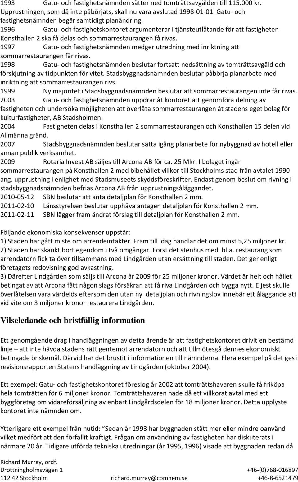 1996 Gatu- och fastighetskontoret argumenterar i tjänsteutlåtande för att fastigheten Konsthallen 2 ska få delas och sommarrestaurangen få rivas.