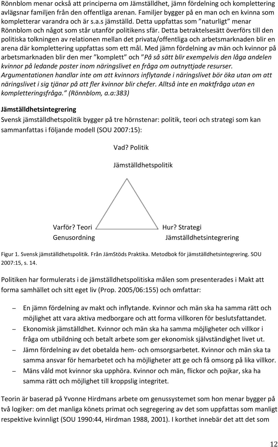 Detta betraktelsesätt överförs till den politiska tolkningen av relationen mellan det privata/offentliga och arbetsmarknaden blir en arena där komplettering uppfattas som ett mål.