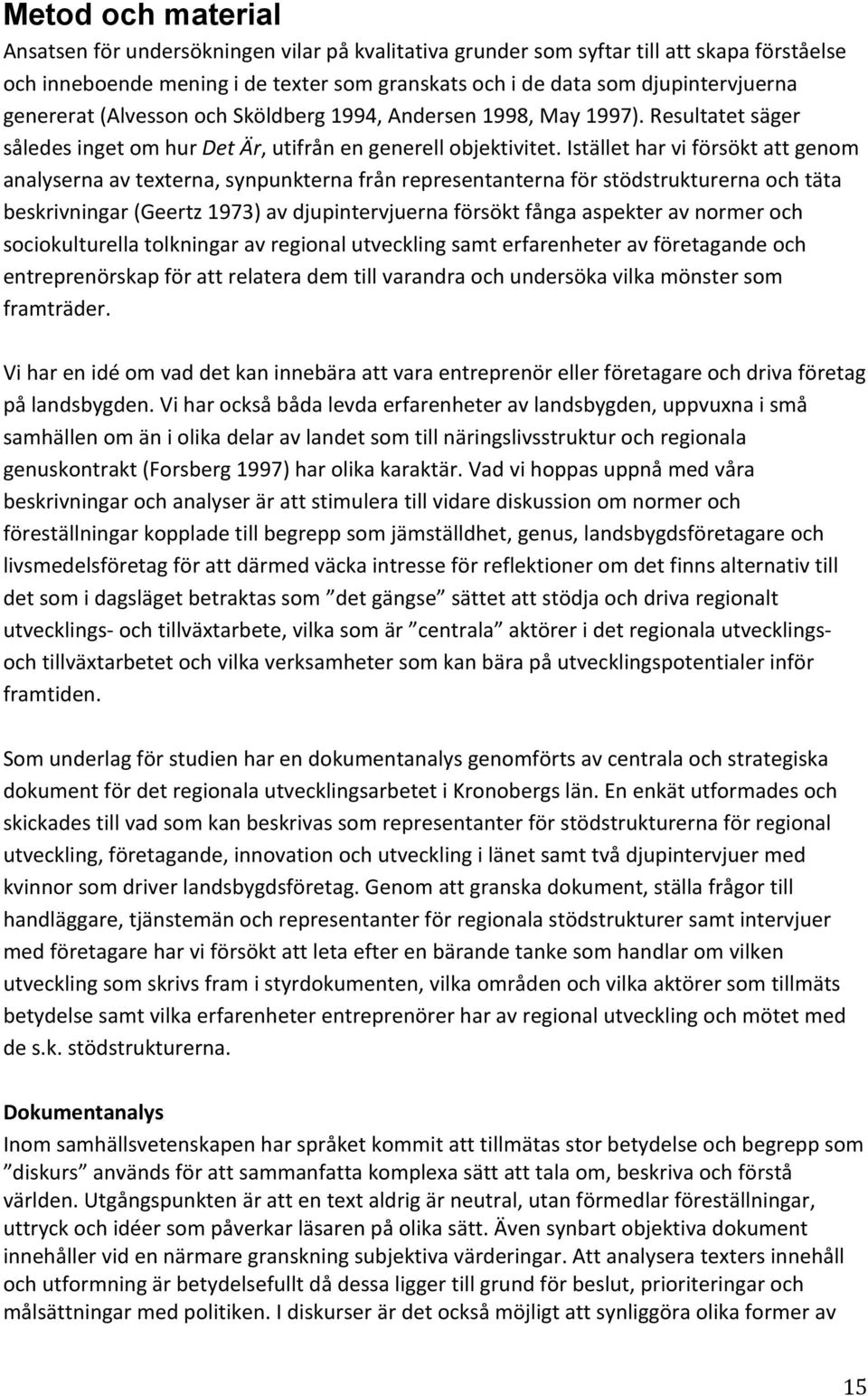 Istället har vi försökt att genom analyserna av texterna, synpunkterna från representanterna för stödstrukturerna och täta beskrivningar (Geertz 1973) av djupintervjuerna försökt fånga aspekter av