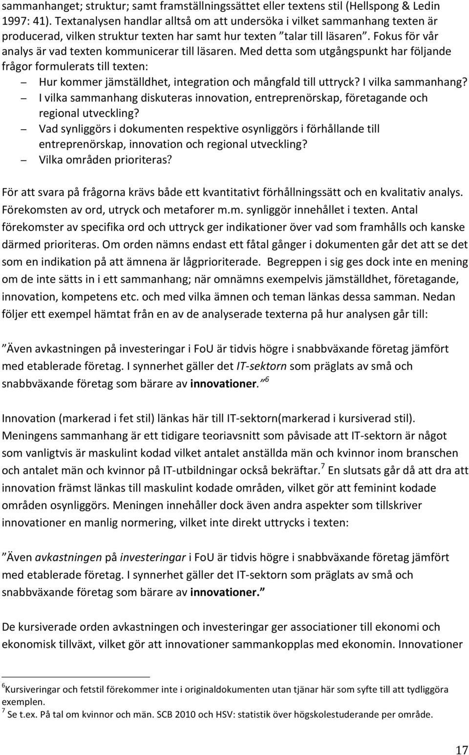 Fokus för vår analys är vad texten kommunicerar till läsaren. Med detta som utgångspunkt har följande frågor formulerats till texten: Hur kommer jämställdhet, integration och mångfald till uttryck?