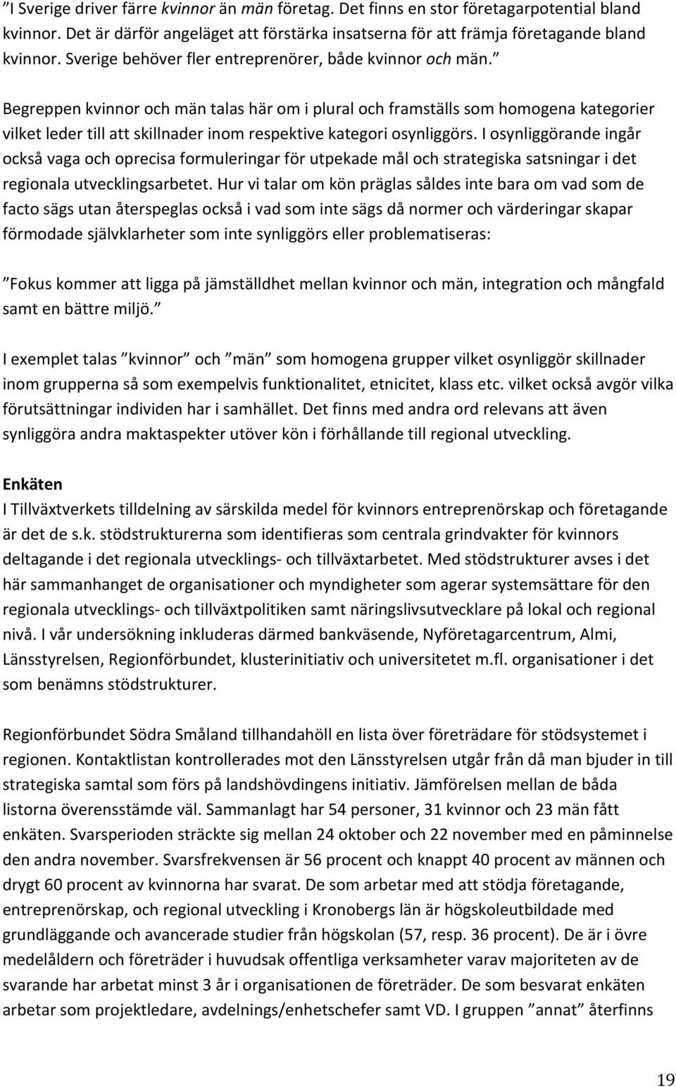 Begreppen kvinnor och män talas här om i plural och framställs som homogena kategorier vilket leder till att skillnader inom respektive kategori osynliggörs.