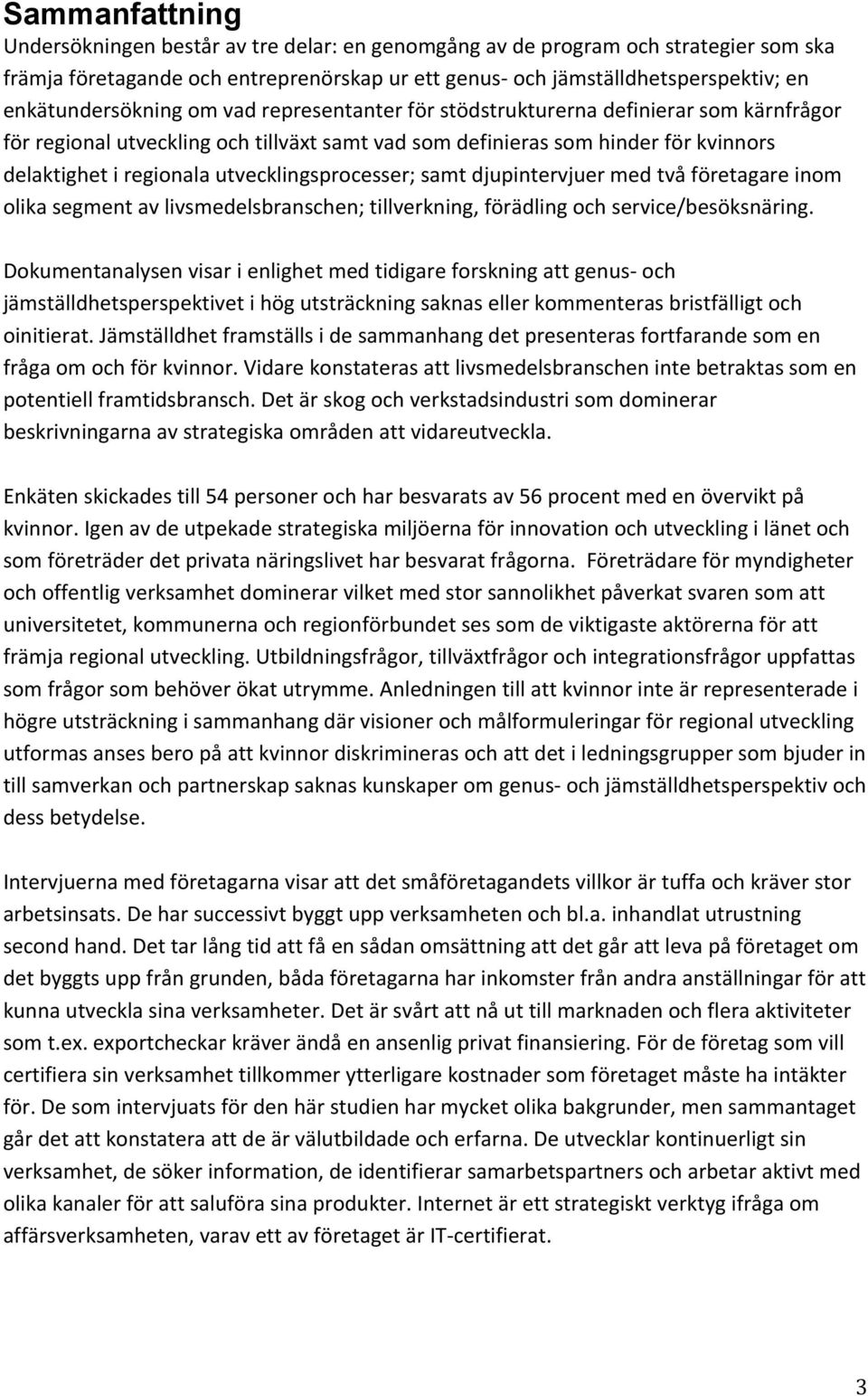 utvecklingsprocesser; samt djupintervjuer med två företagare inom olika segment av livsmedelsbranschen; tillverkning, förädling och service/besöksnäring.