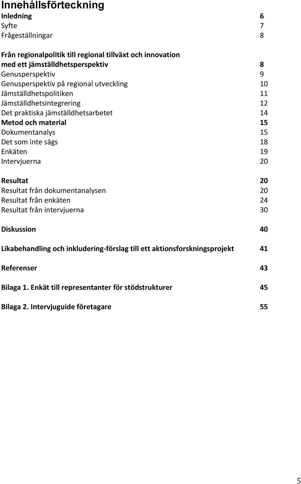 Enkäten Intervjuerna Resultat Resultat från dokumentanalysen Resultat från enkäten Resultat från intervjuerna Diskussion Likabehandling och inkludering- förslag till ett