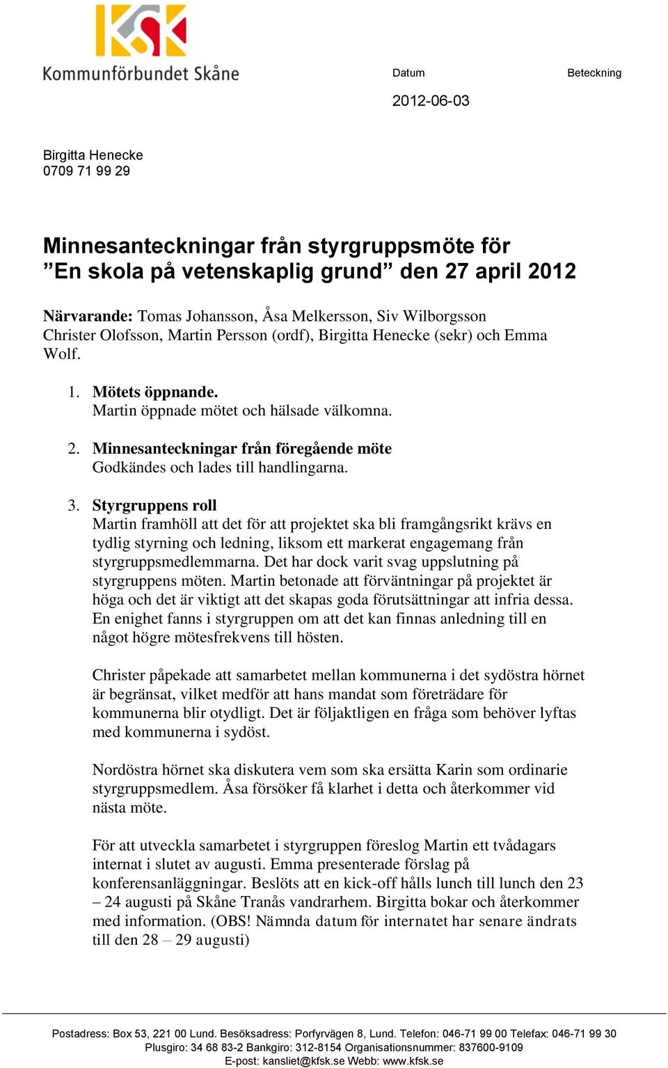 Minnesanteckningar från föregående möte Godkändes och lades till handlingarna. 3.