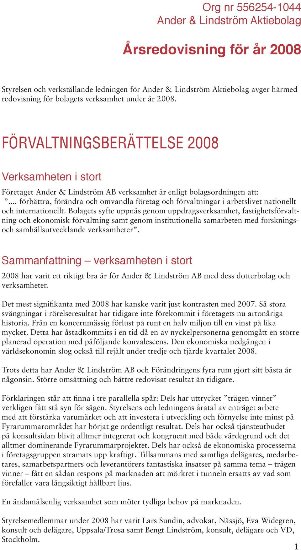 .. förbättra, förändra och omvandla företag och förvaltningar i arbetslivet nationellt och internationellt.