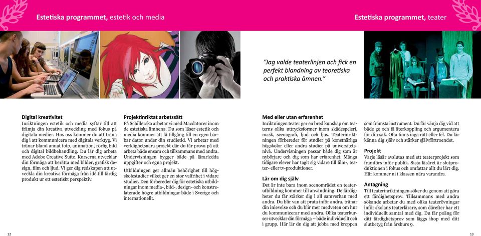Vi tränar bland annat foto, animation, rörlig bild och digital bildbehandling. Du lär dig arbeta med Adobe Creative Suite.