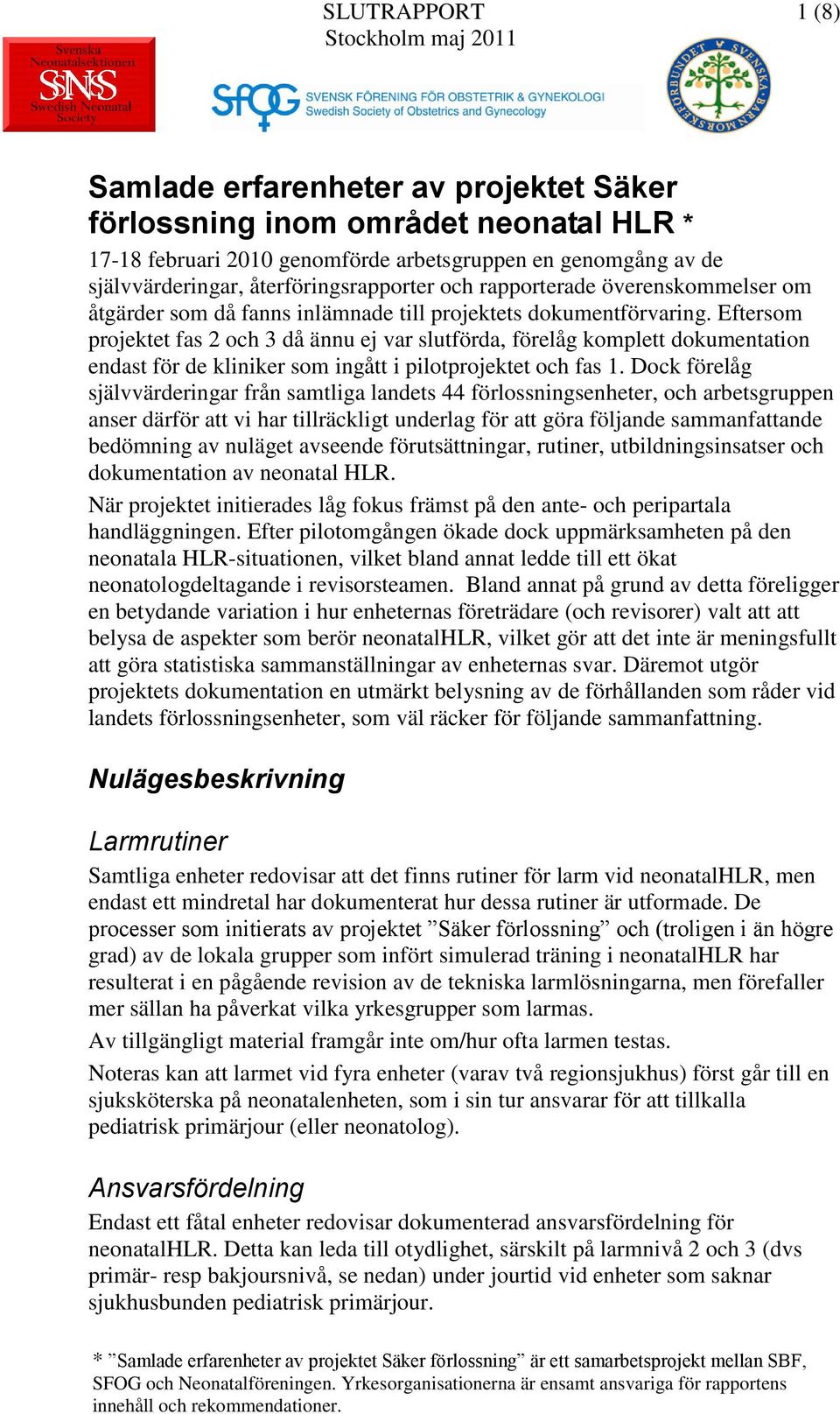 Eftersom projektet fas 2 och 3 då ännu ej var slutförda, förelåg komplett dokumentation endast för de kliniker som ingått i pilotprojektet och fas 1.