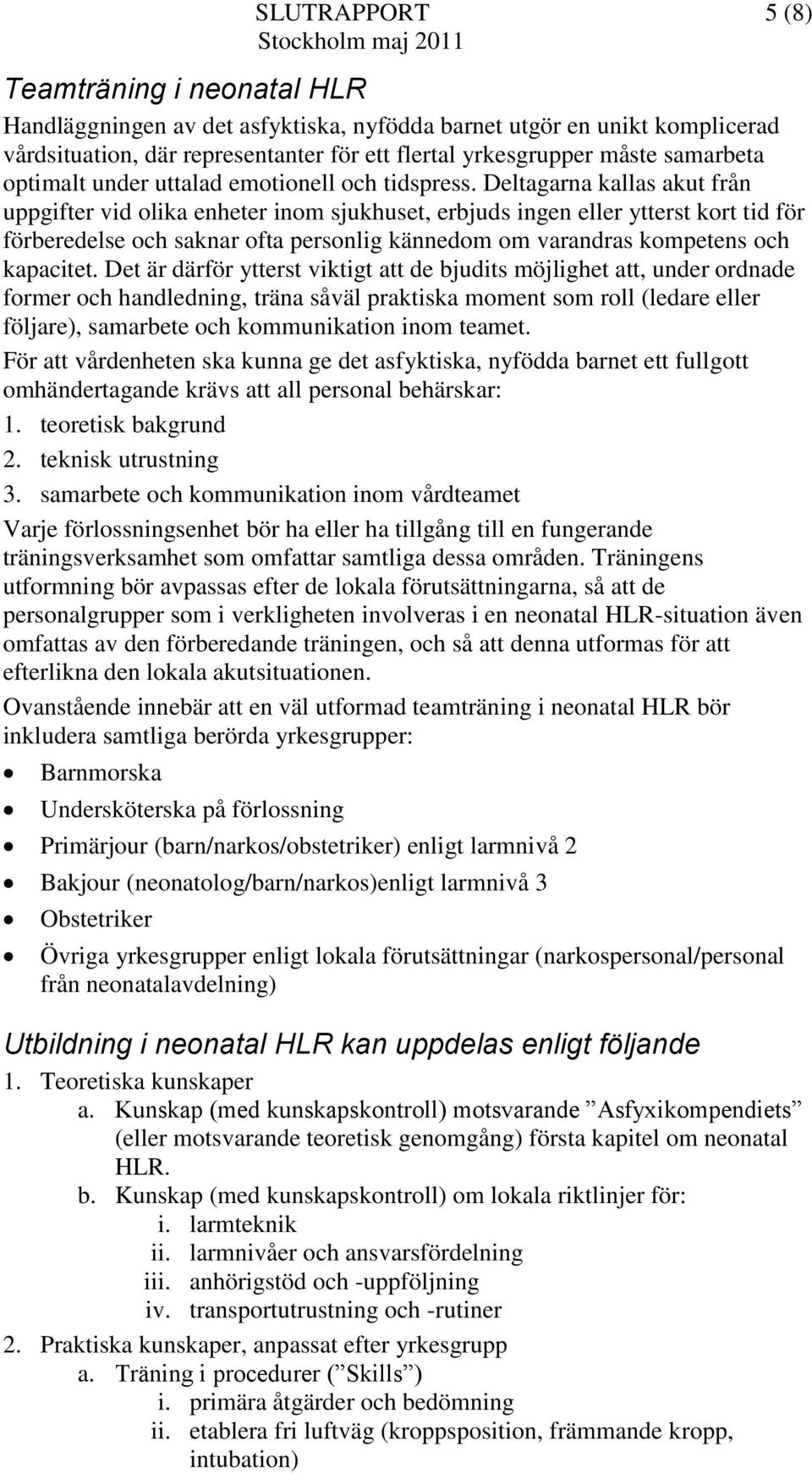 Deltagarna kallas akut från uppgifter vid olika enheter inom sjukhuset, erbjuds ingen eller ytterst kort tid för förberedelse och saknar ofta personlig kännedom om varandras kompetens och kapacitet.