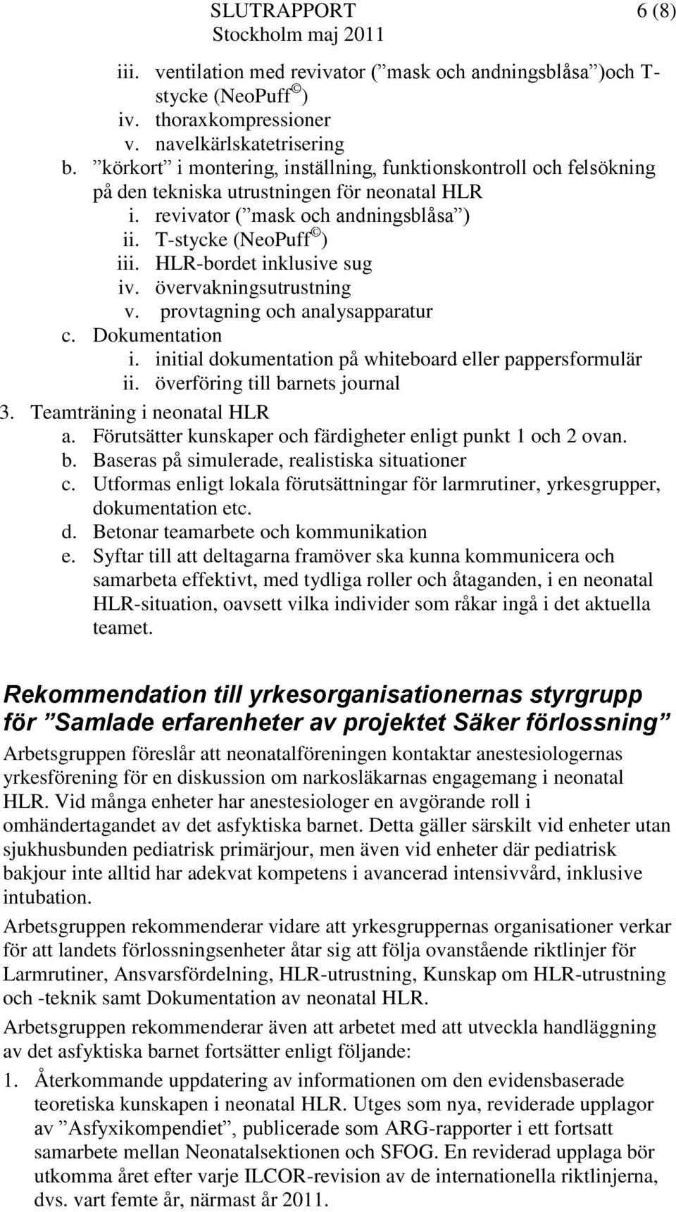 HLR-bordet inklusive sug iv. övervakningsutrustning v. provtagning och analysapparatur c. Dokumentation i. initial dokumentation på whiteboard eller pappersformulär ii.