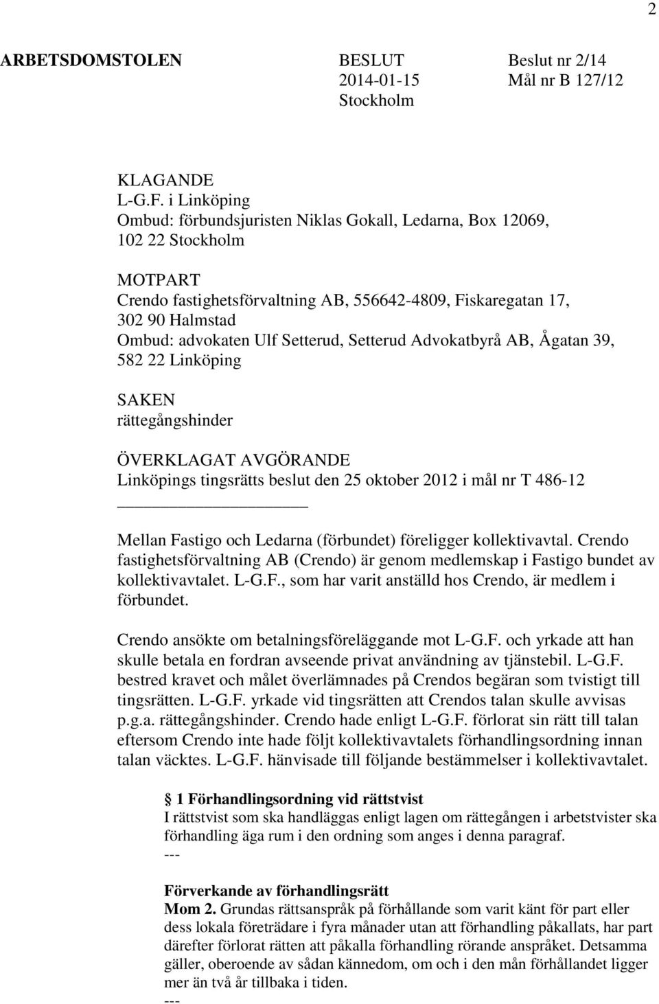 Setterud, Setterud Advokatbyrå AB, Ågatan 39, 582 22 Linköping SAKEN rättegångshinder ÖVERKLAGAT AVGÖRANDE Linköpings tingsrätts beslut den 25 oktober 2012 i mål nr T 486-12 Mellan Fastigo och