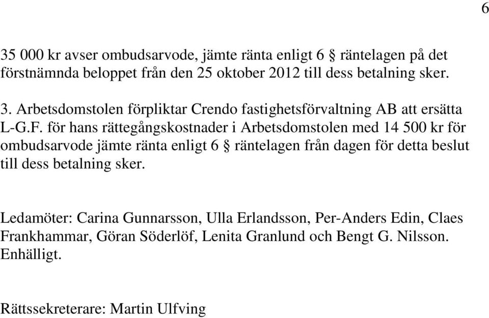 för hans rättegångskostnader i Arbetsdomstolen med 14 500 kr för ombudsarvode jämte ränta enligt 6 räntelagen från dagen för detta beslut