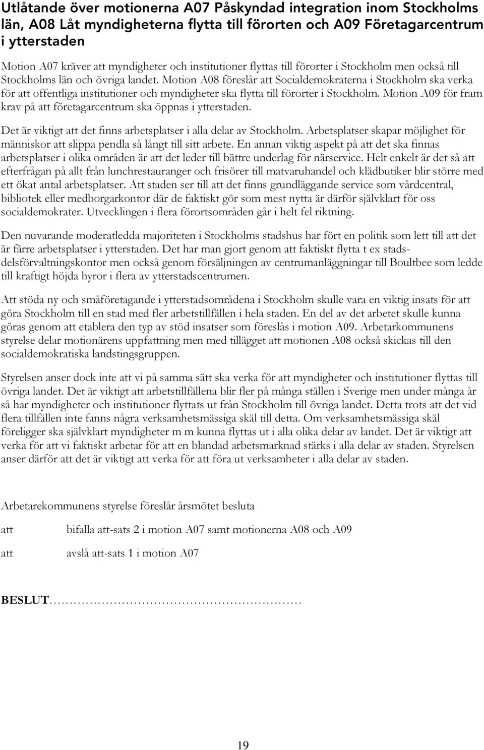 Motion A08 föreslår Socialdemokraterna i Stockholm ska verka för offentliga institutioner och myndigheter ska flytta till förorter i Stockholm.