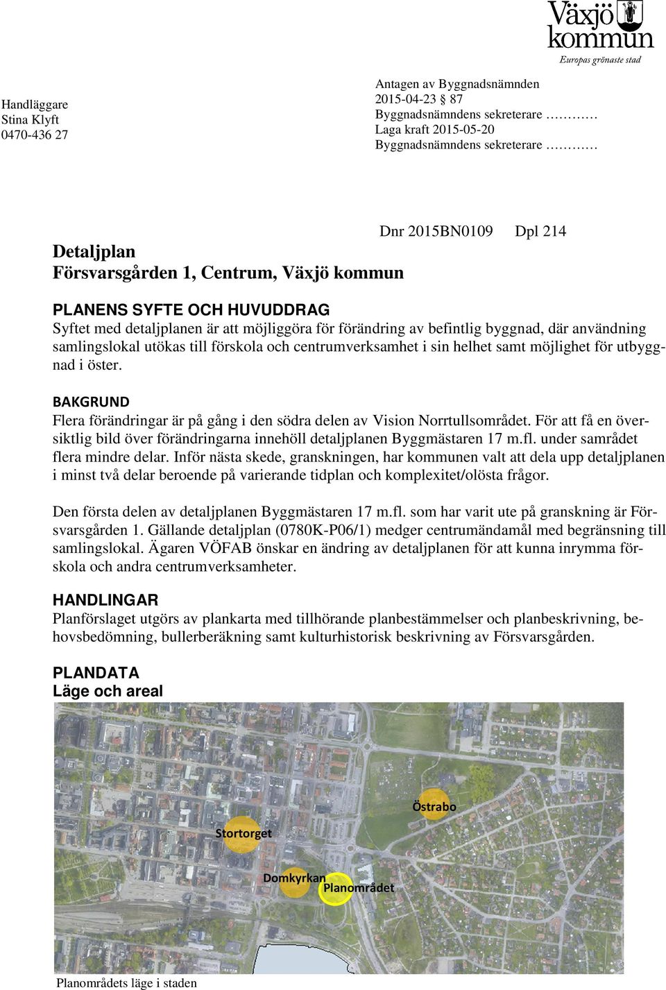 centrumverksamhet i sin helhet samt möjlighet för utbyggnad i öster. BAKGRUND Flera förändringar är på gång i den södra delen av Vision Norrtullsområdet.