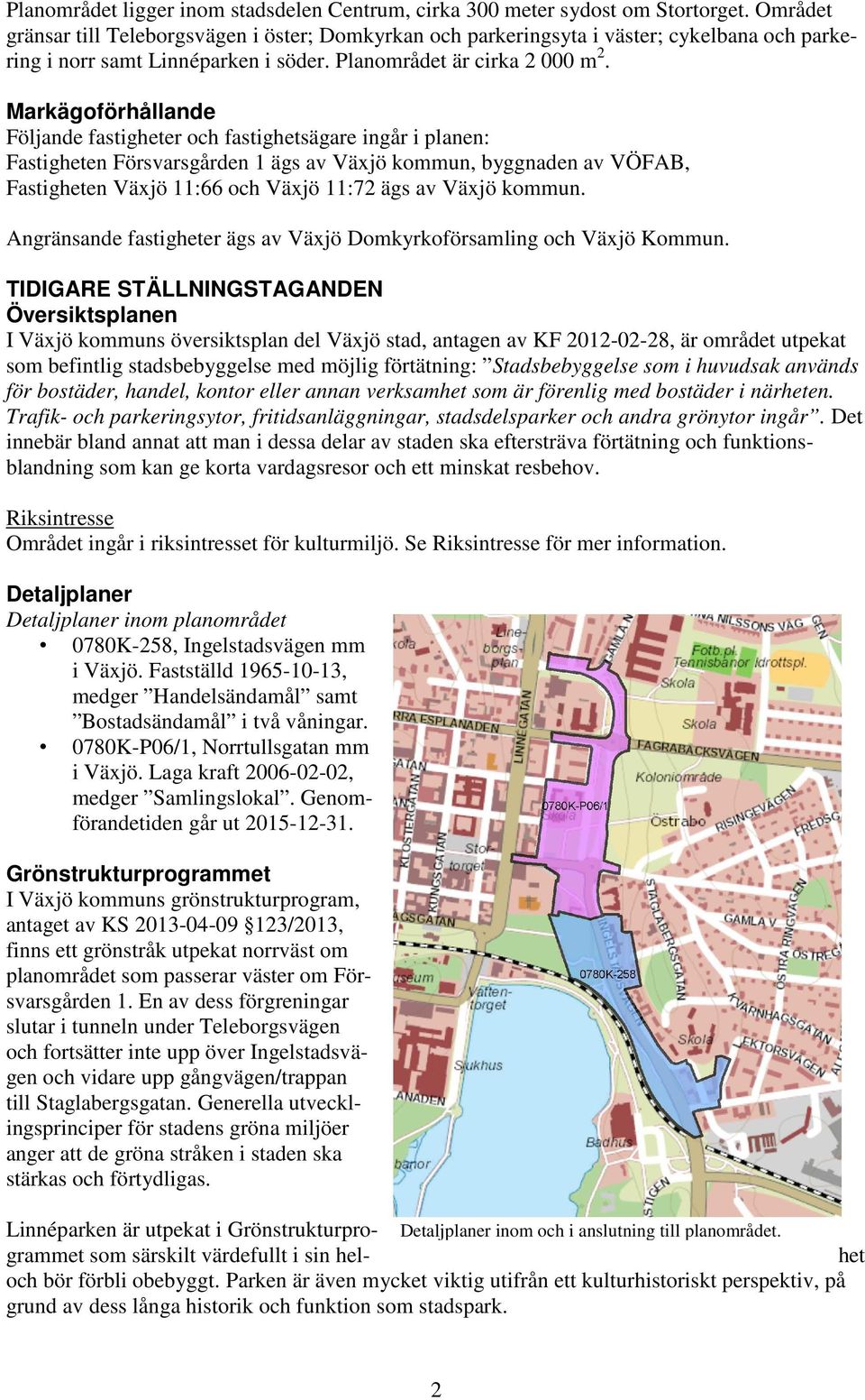 Markägoförhållande Följande fastigheter och fastighetsägare ingår i planen: Fastigheten Försvarsgården 1 ägs av Väjö kommun, byggnaden av VÖFAB, Fastigheten Väjö 11:66 och Väjö 11:72 ägs av Väjö