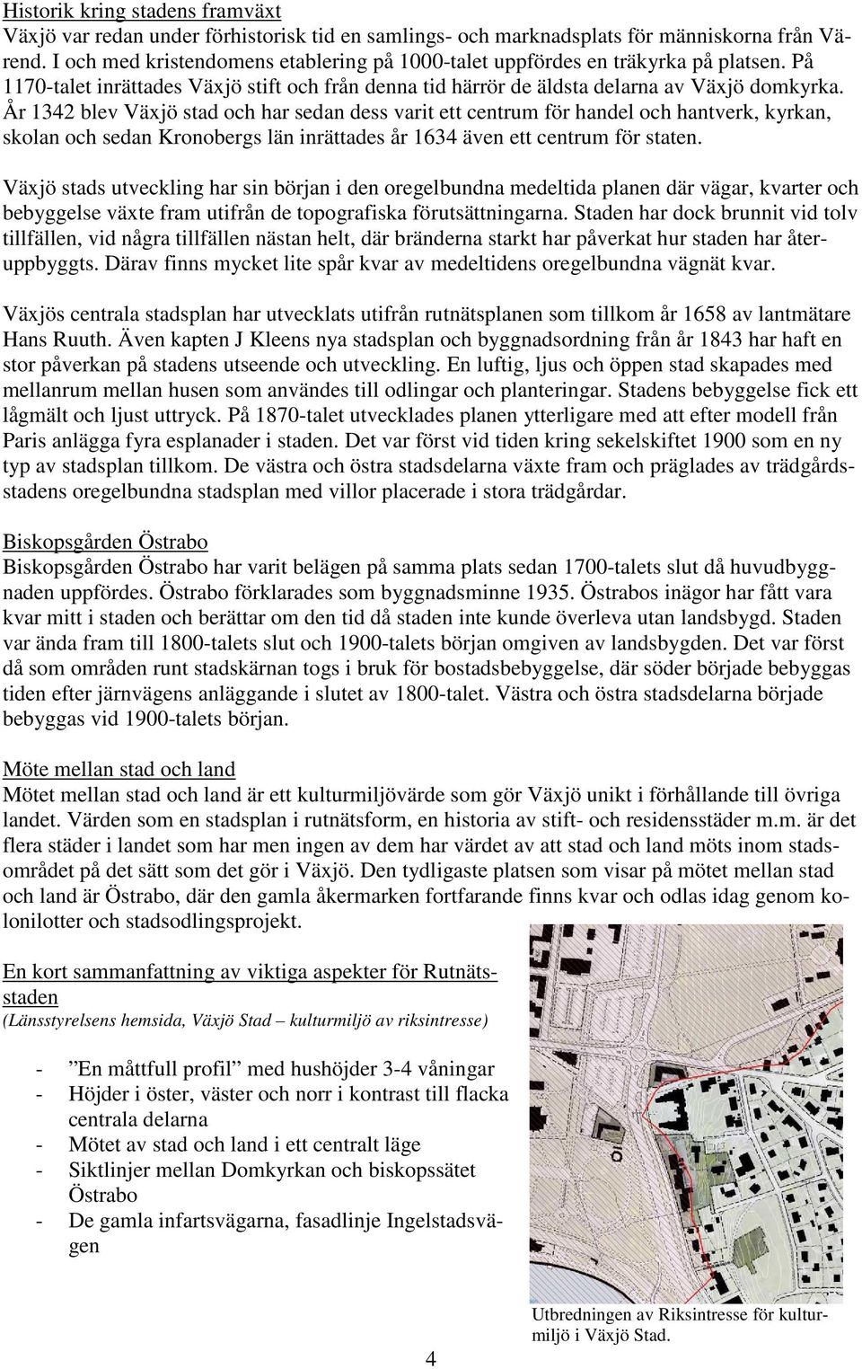 År 1342 blev Väjö stad och har sedan dess varit ett centrum för handel och hantverk, kyrkan, skolan och sedan Kronobergs län inrättades år 1634 även ett centrum för staten.