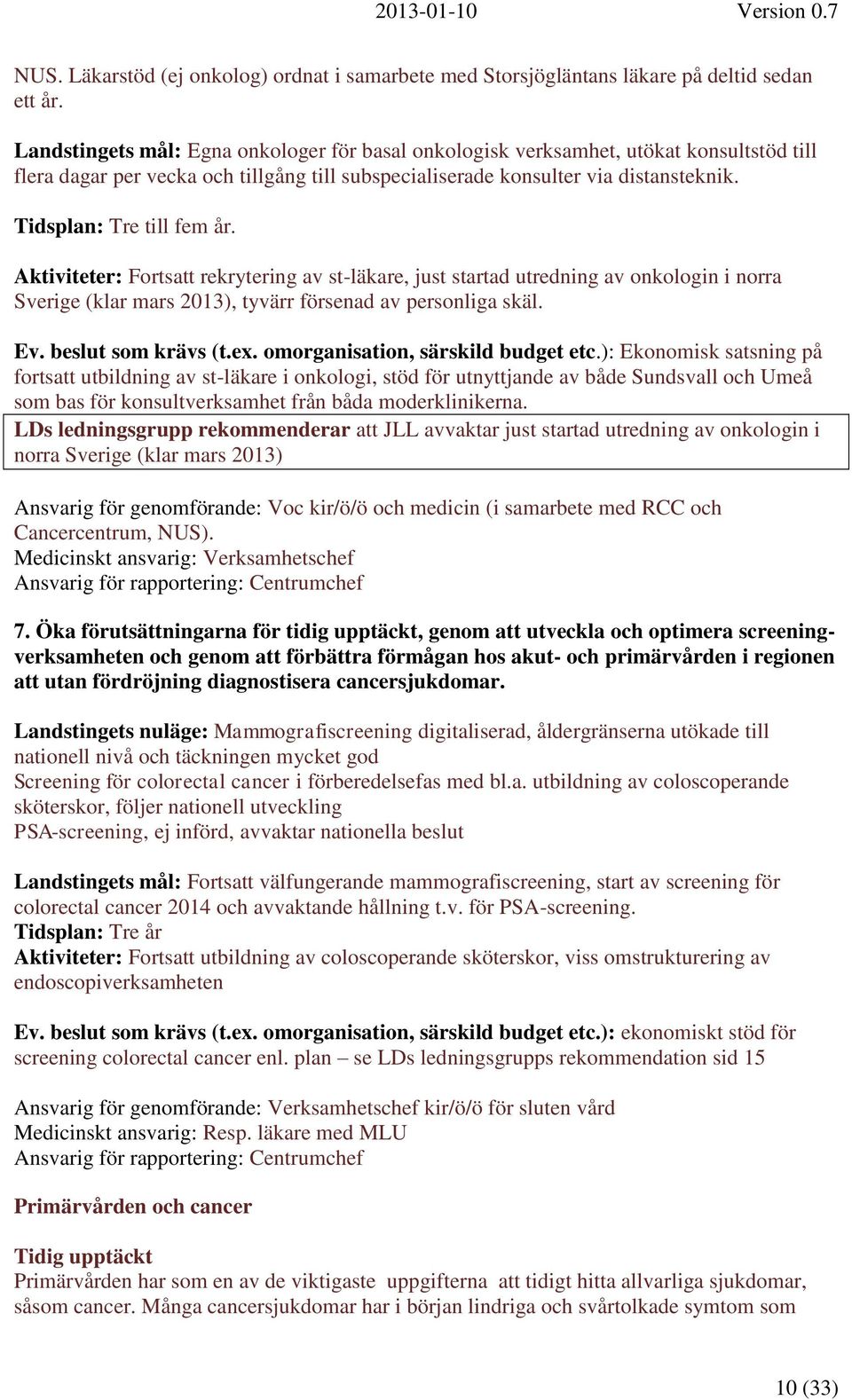 Tidsplan: Tre till fem år. Aktiviteter: Fortsatt rekrytering av st-läkare, just startad utredning av onkologin i norra Sverige (klar mars 2013), tyvärr försenad av personliga skäl. Ev.