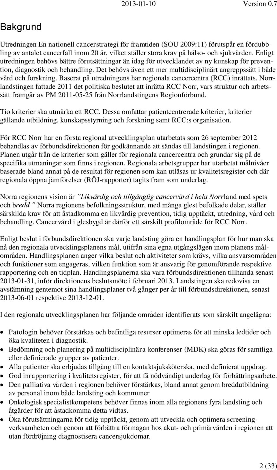 Det behövs även ett mer multidisciplinärt angreppssätt i både vård och forskning. Baserat på utredningens har regionala cancercentra (RCC) inrättats.