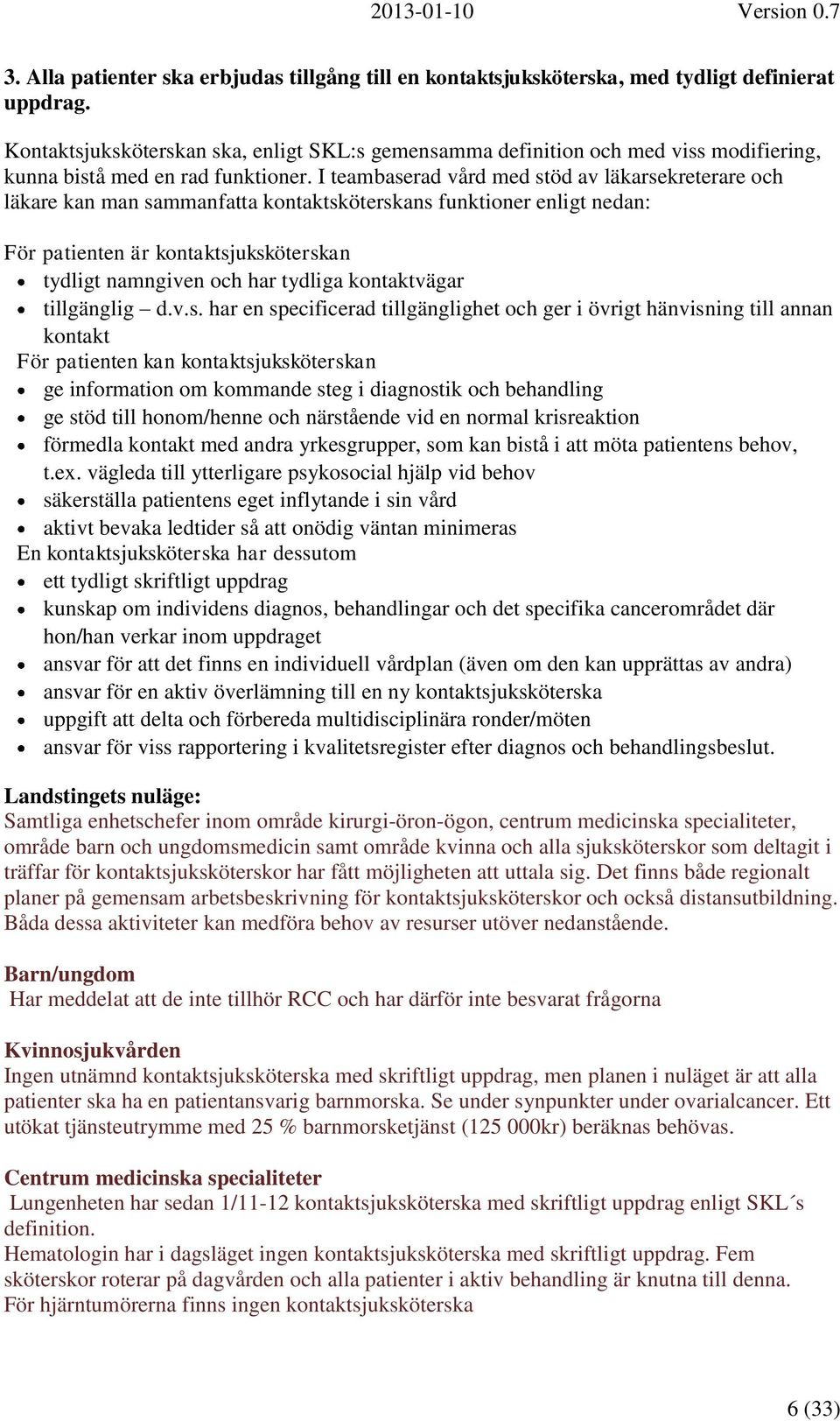 I teambaserad vård med stöd av läkarsekreterare och läkare kan man sammanfatta kontaktsköterskans funktioner enligt nedan: För patienten är kontaktsjuksköterskan tydligt namngiven och har tydliga