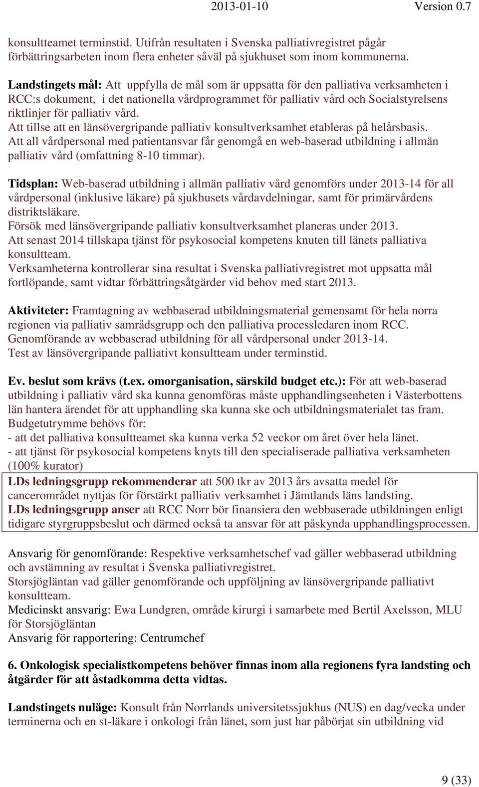 palliativ vård. Att tillse att en länsövergripande palliativ konsultverksamhet etableras på helårsbasis.