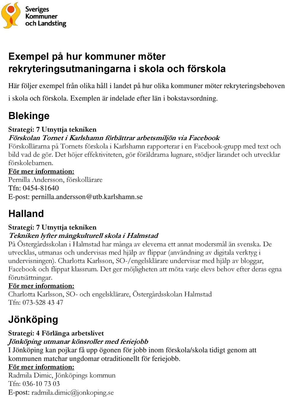 Blekinge Förskolan Tornet i Karlshamn förbättrar arbetsmiljön via Facebook Förskollärarna på Tornets förskola i Karlshamn rapporterar i en Facebook-grupp med text och bild vad de gör.