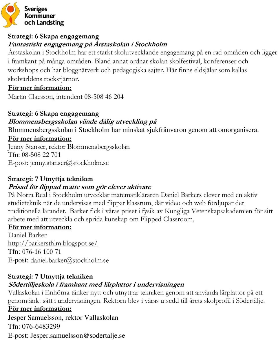 Martin Claesson, intendent 08-508 46 204 Strategi: 6 Skapa engagemang Blommensbergsskolan vände dålig utveckling på Blommensbergsskolan i Stockholm har minskat sjukfrånvaron genom att omorganisera.