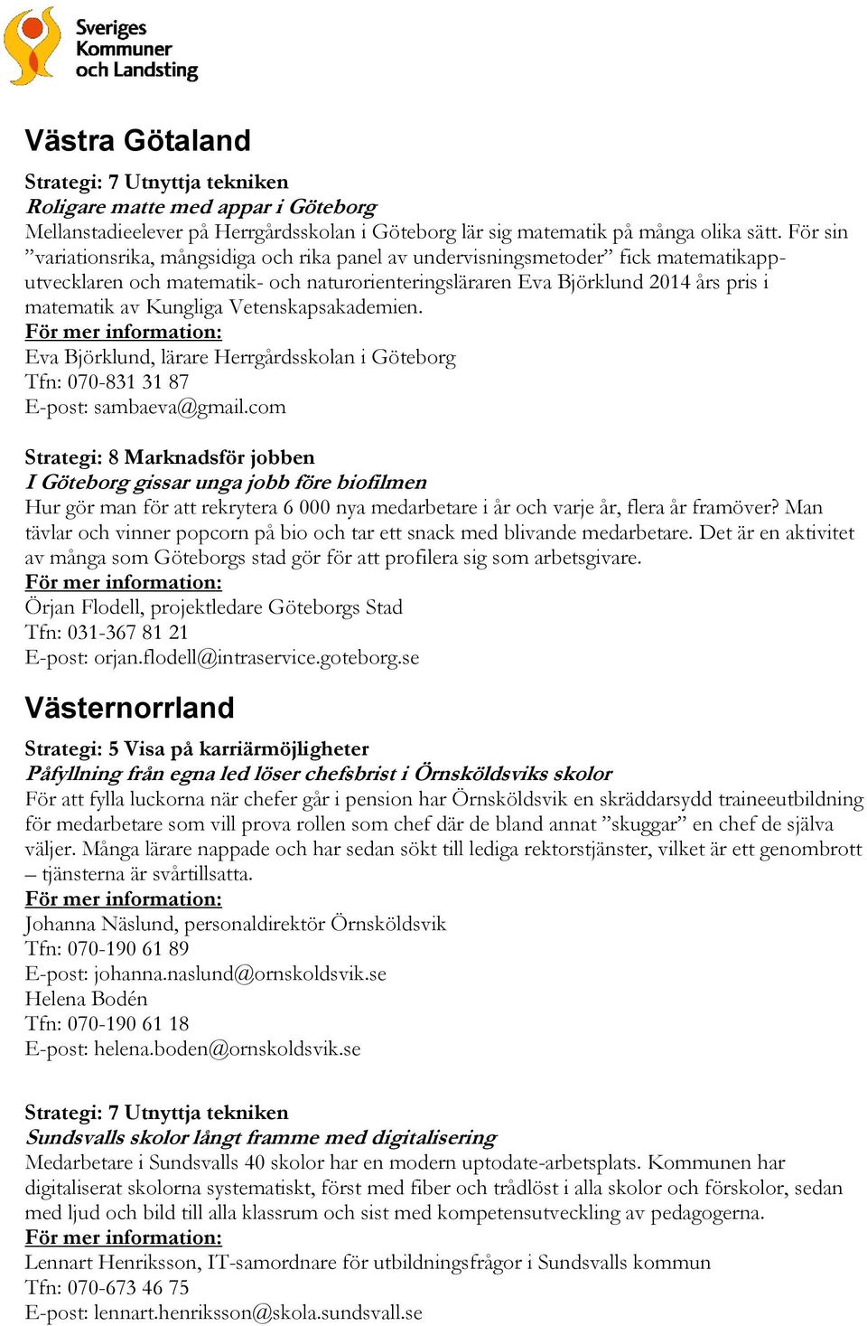 Vetenskapsakademien. Eva Björklund, lärare Herrgårdsskolan i Göteborg Tfn: 070-831 31 87 E-post: sambaeva@gmail.