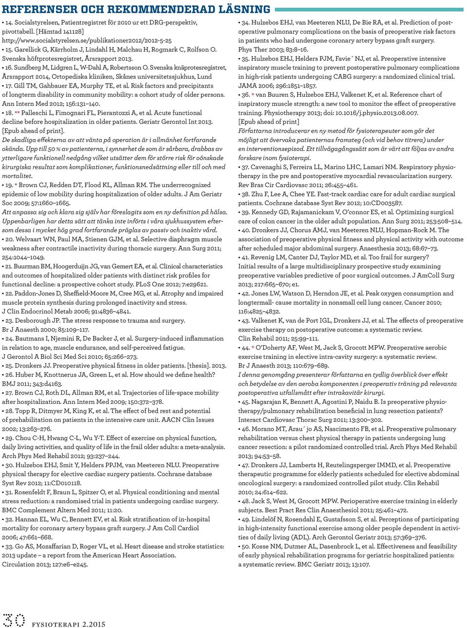 Svenska knäprotesregistret, Årsrapport 2014, Ortopediska kliniken, Skånes universitetssjukhus, Lund 17. Gill TM, Gahbauer EA, Murphy TE, et al.