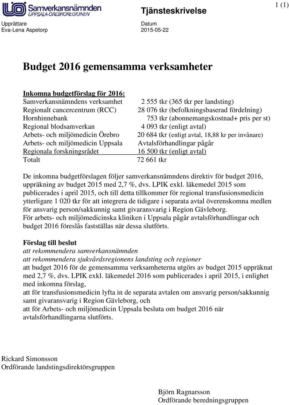 fördelning) 753 tkr (abonnemangskostnad+ pris per st) 4 093 tkr (enligt avtal) 20 684 tkr (enligt avtal, 18,88 kr per invånare) Avtalsförhandlingar pågår 16 500 tkr (enligt avtal) 72 661 tkr De