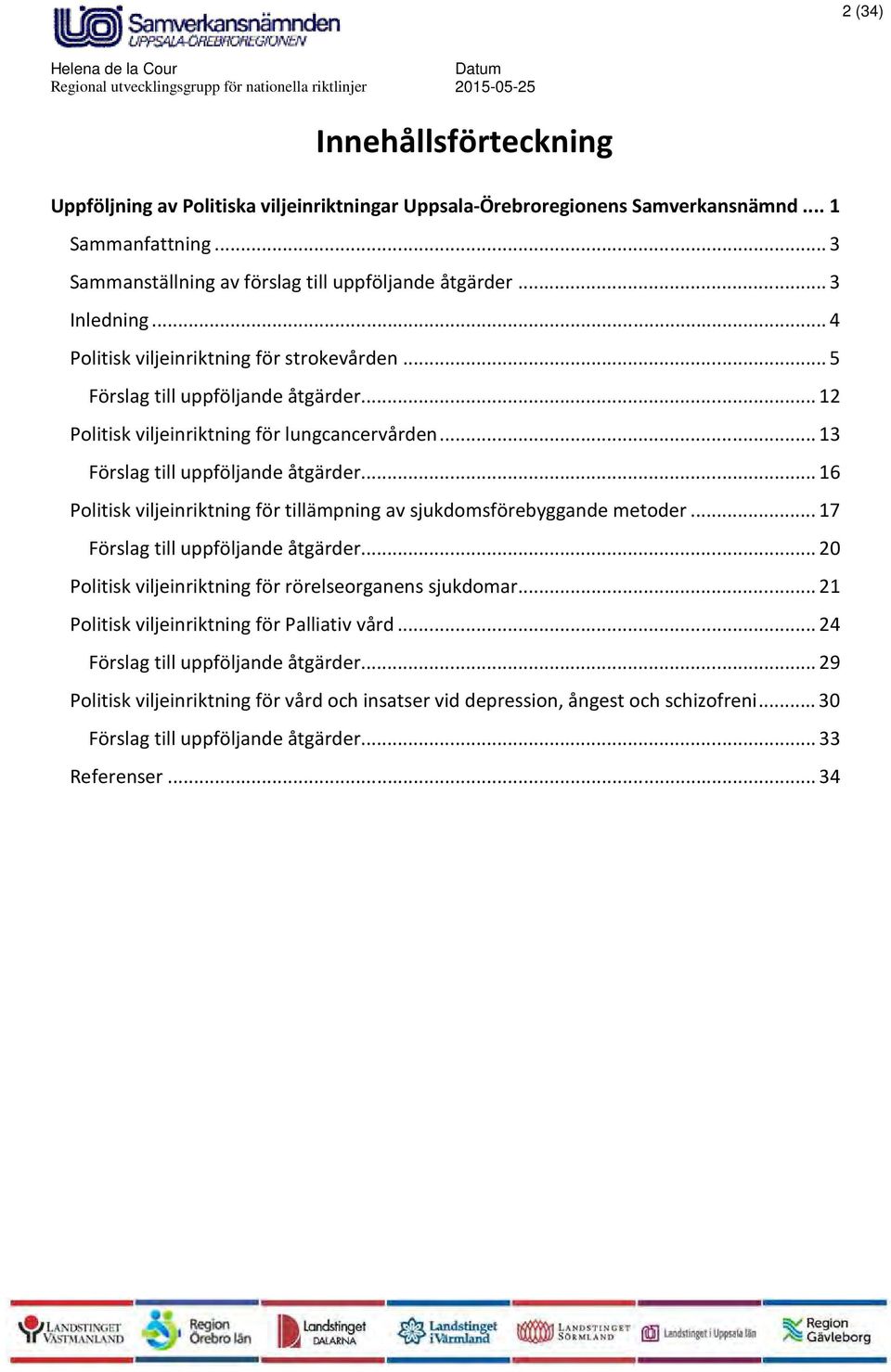 .. 16 Politisk viljeinriktning för tillämpning av sjukdomsförebyggande metoder... 17 Förslag till uppföljande åtgärder... 20 Politisk viljeinriktning för rörelseorganens sjukdomar.