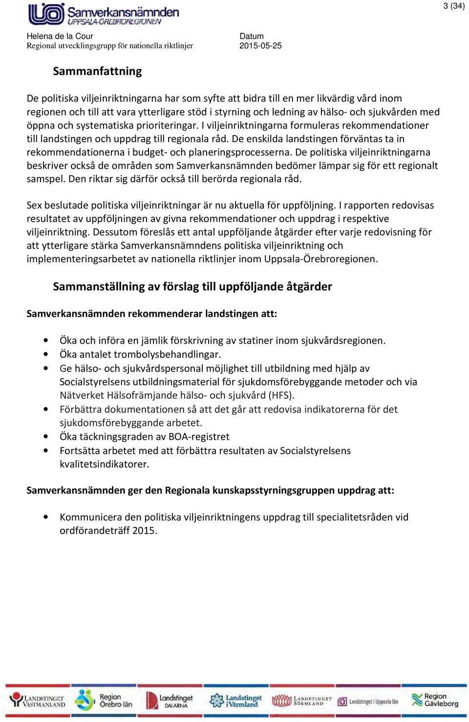 De enskilda landstingen förväntas ta in rekommendationerna i budget- och planeringsprocesserna.