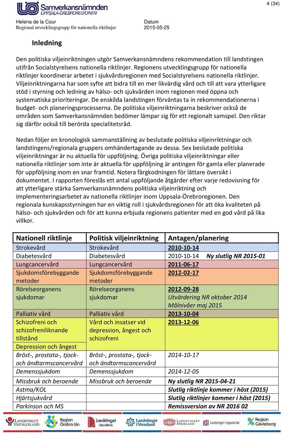 Viljeinriktningarna har som syfte att bidra till en mer likvärdig vård och till att vara ytterligare stöd i styrning och ledning av hälso- och sjukvården inom regionen med öppna och systematiska