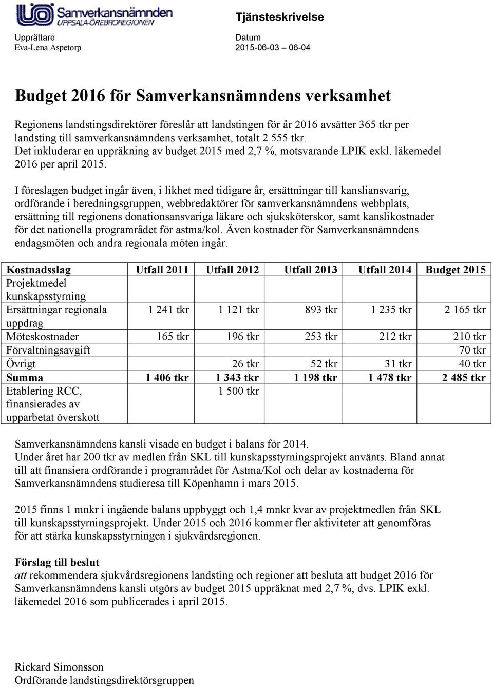 I föreslagen budget ingår även, i likhet med tidigare år, ersättningar till kansliansvarig, ordförande i beredningsgruppen, webbredaktörer för samverkansnämndens webbplats, ersättning till regionens