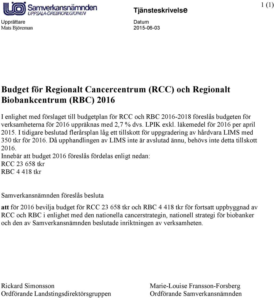 I tidigare beslutad flerårsplan låg ett tillskott för uppgradering av hårdvara LIMS med 350 tkr för 2016. Då upphandlingen av LIMS inte är avslutad ännu, behövs inte detta tillskott 2016.