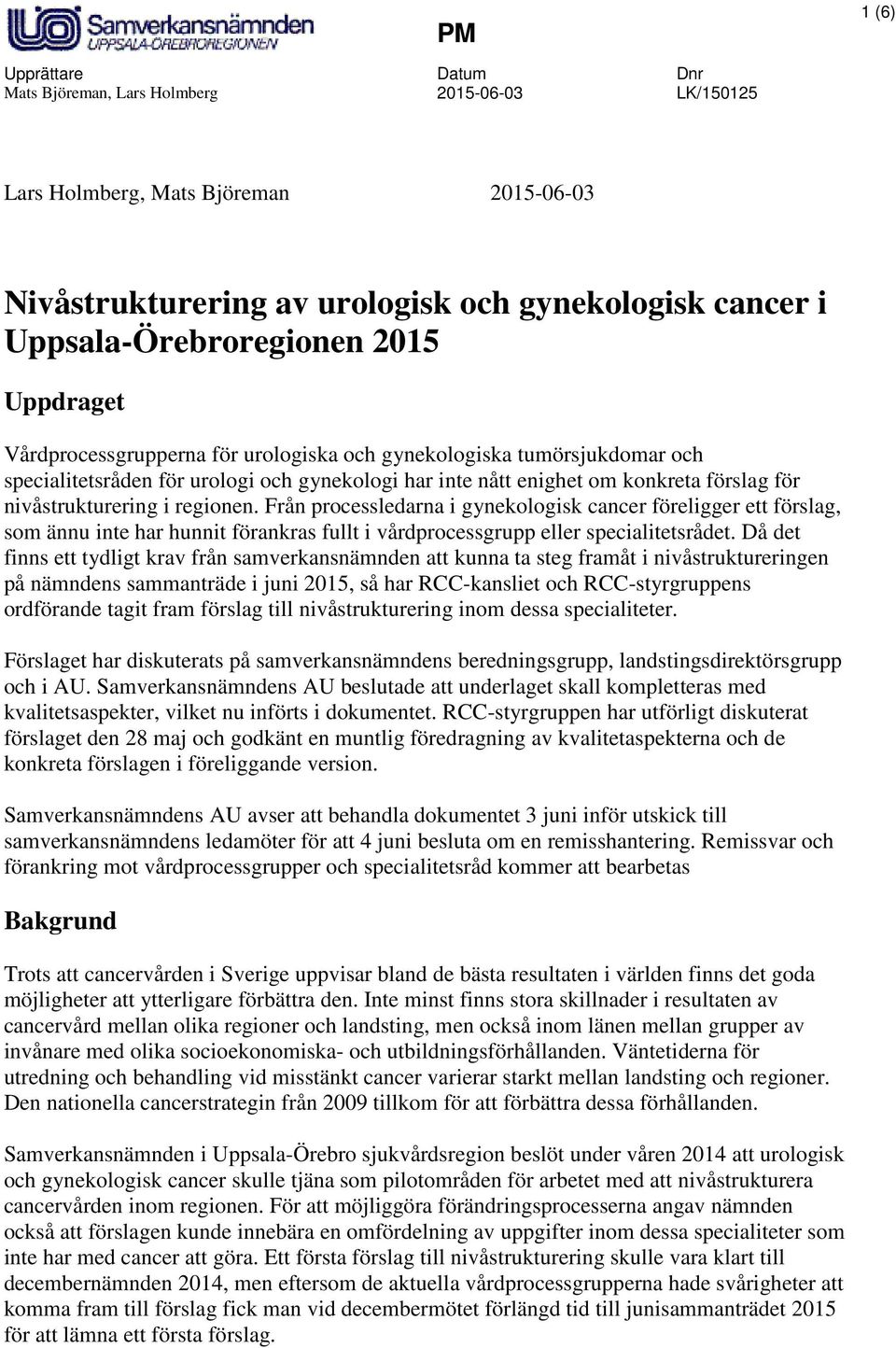 regionen. Från processledarna i gynekologisk cancer föreligger ett förslag, som ännu inte har hunnit förankras fullt i vårdprocessgrupp eller specialitetsrådet.