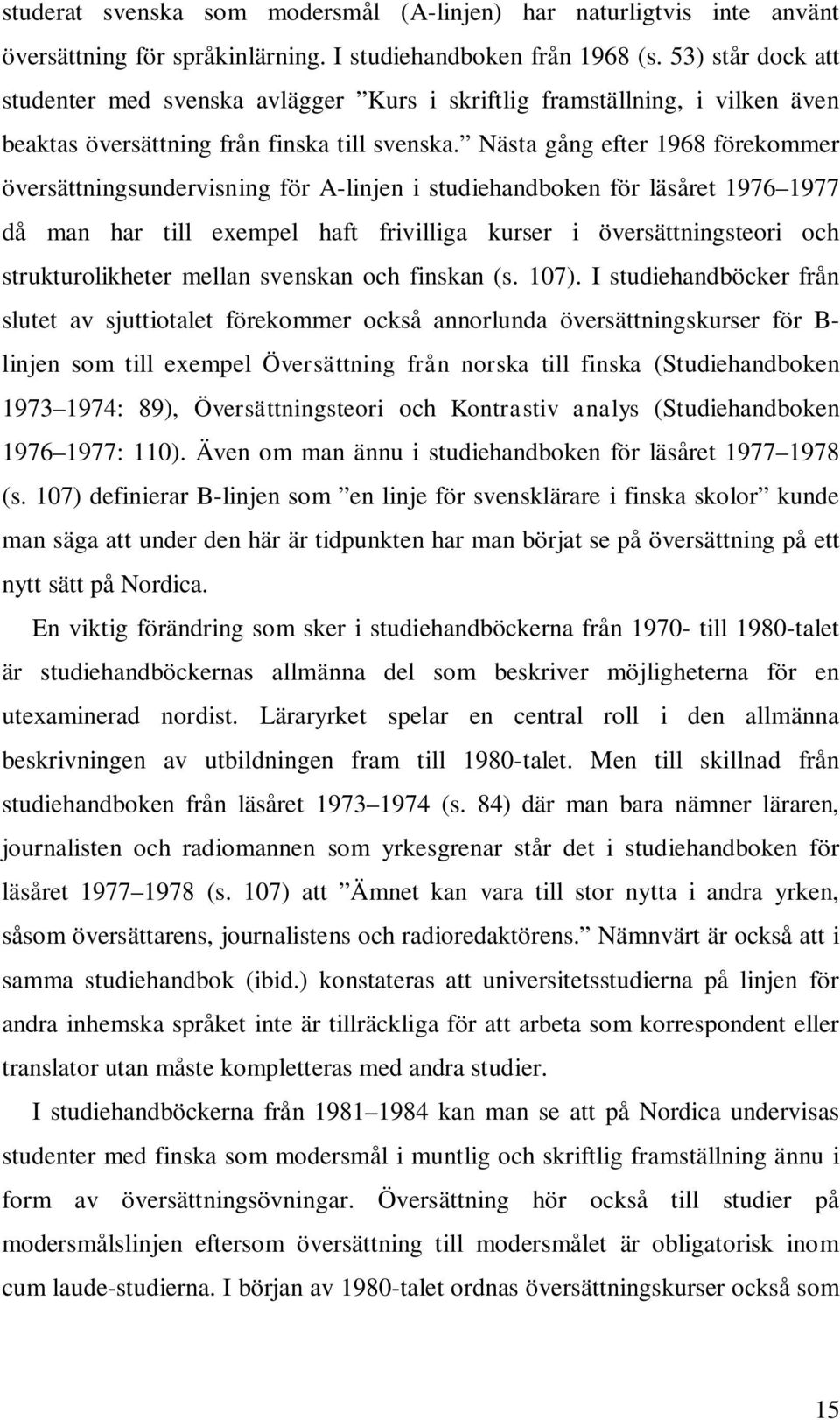 Nästa gång efter 1968 förekommer översättningsundervisning för A-linjen i studiehandboken för läsåret 1976 1977 då man har till exempel haft frivilliga kurser i översättningsteori och