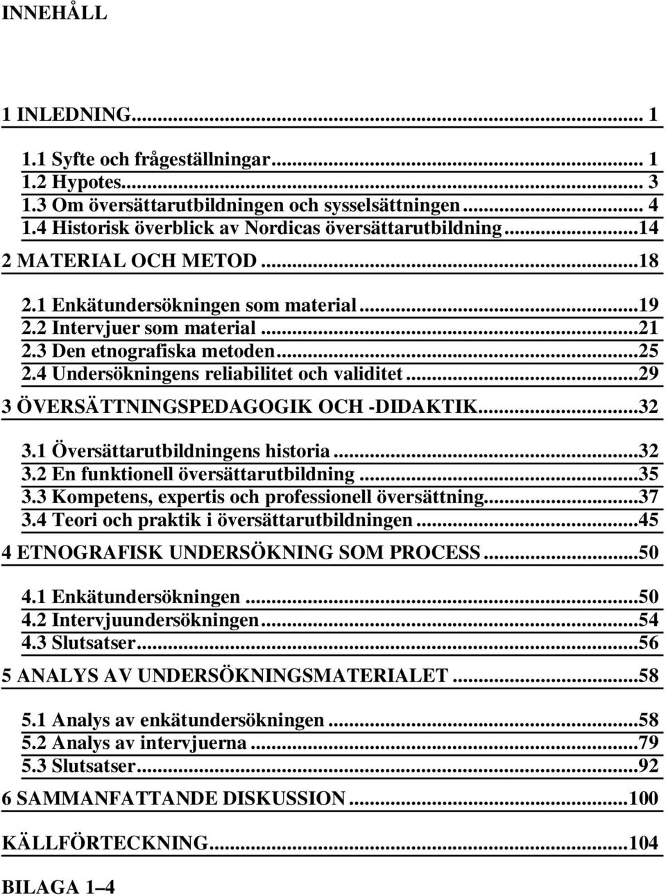 ..29 3 ÖVERSÄTTNINGSPEDAGOGIK OCH -DIDAKTIK...32 3.1 Översättarutbildningens historia...32 3.2 En funktionell översättarutbildning...35 3.3 Kompetens, expertis och professionell översättning...37 3.