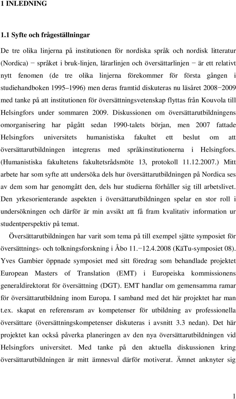 fenomen (de tre olika linjerna förekommer för första gången i studiehandboken 1995 1996) men deras framtid diskuteras nu läsåret 2008 2009 med tanke på att institutionen för översättningsvetenskap