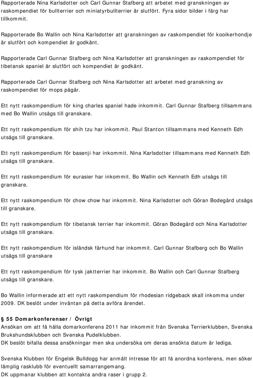 Rapporterade Carl Gunnar Stafberg och Nina Karlsdotter att granskningen av raskompendiet för tibetansk spaniel är slutfört och kompendiet är godkänt.