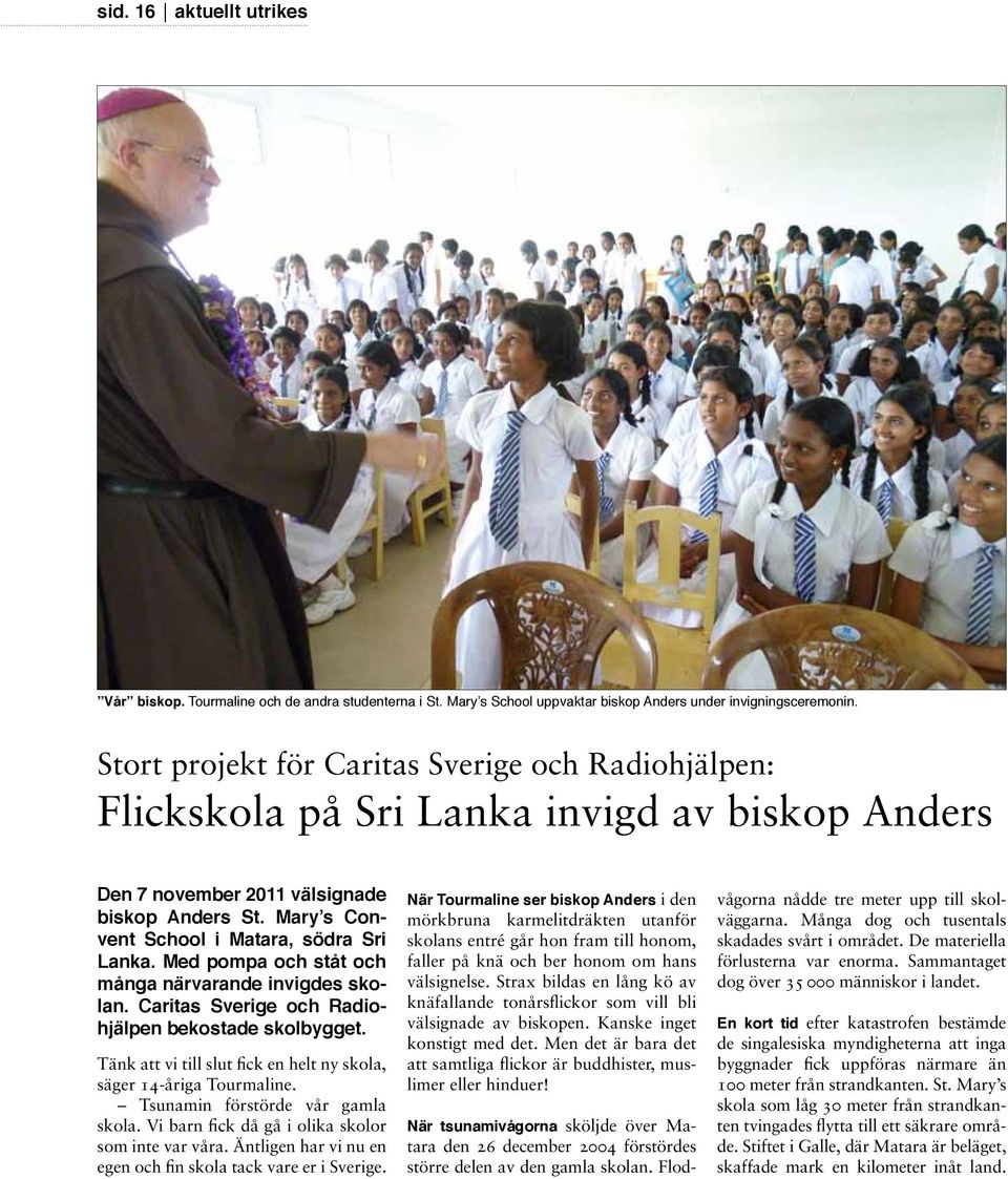 Med pompa och ståt och många närvarande invigdes skolan. Caritas Sverige och Radiohjälpen bekostade skolbygget. Tänk att vi till slut fick en helt ny skola, säger 14-åriga Tourmaline.