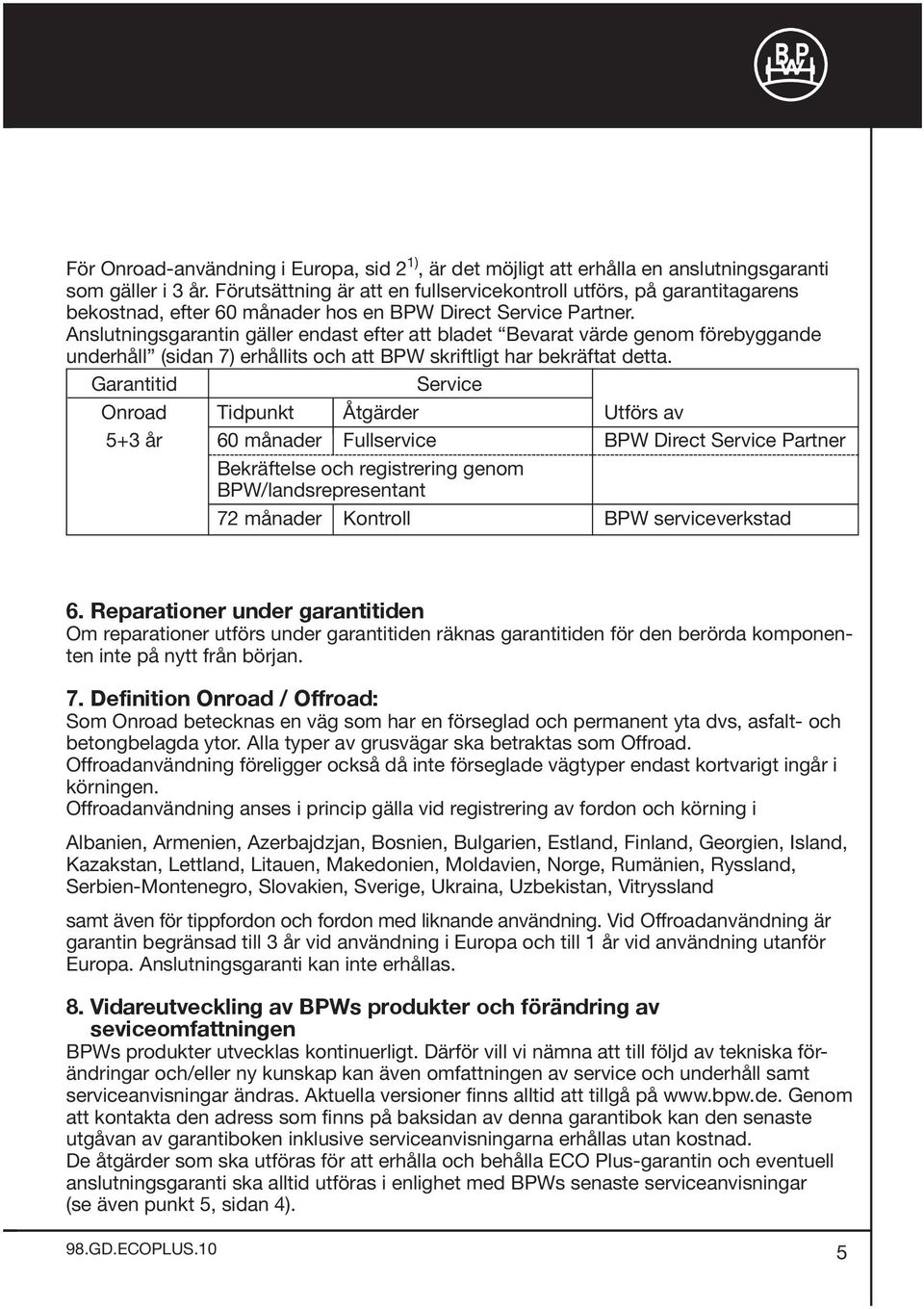 Anslutningsgarantin gäller endast efter att bladet Bevarat värde genom förebyggande underhåll (sidan 7) erhållits och att BPW skriftligt har bekräftat detta.