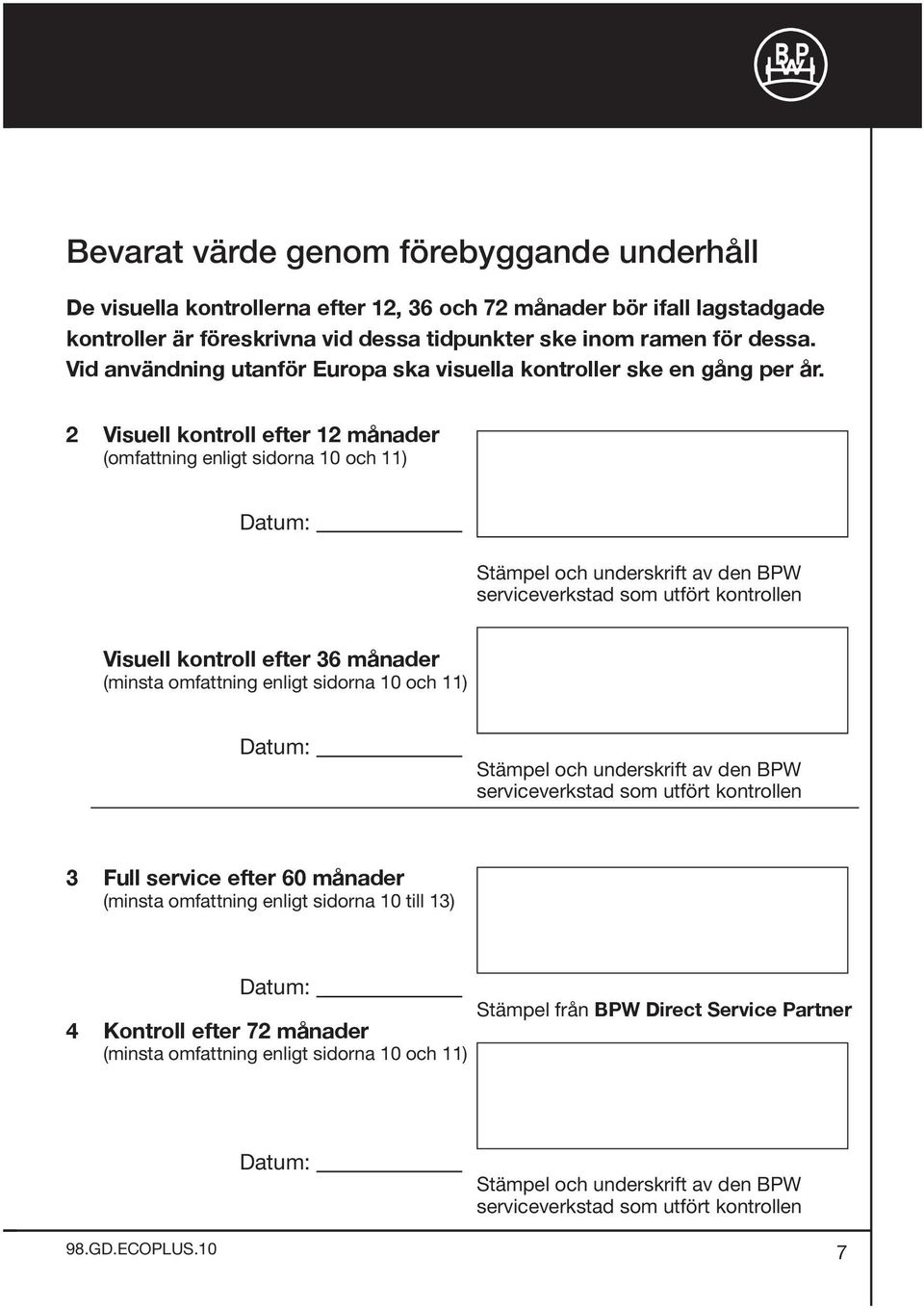 2 Visuell kontroll efter 12 månader (omfattning enligt sidorna 10 och 11) Datum: Stämpel och underskrift av den BPW serviceverkstad som utfört kontrollen Visuell kontroll efter 36 månader (minsta