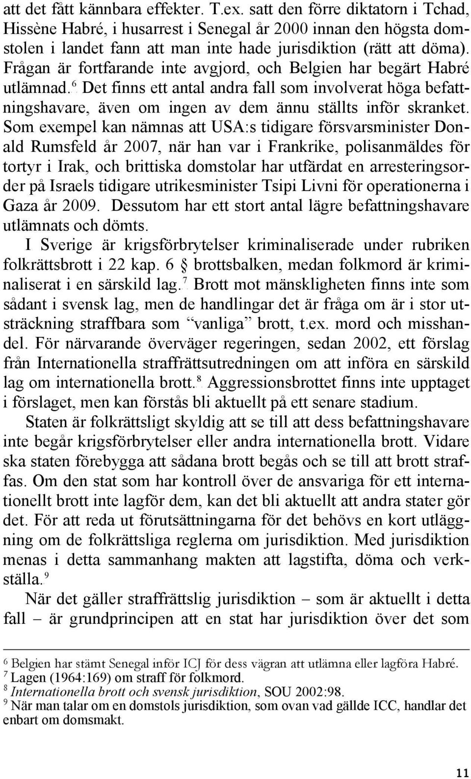 Frågan är fortfarande inte avgjord, och Belgien har begärt Habré 6 utlämnad.f finns ett antal andra fall som involverat höga befattningshavare, även om ingen av dem ännu ställts inför skranket.