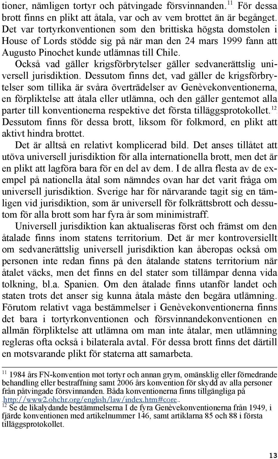 Också vad gäller krigsförbrytelser gäller sedvanerättslig universell jurisdiktion.